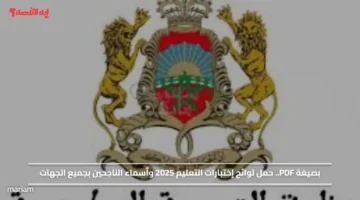 بصيغة PDF.. حمل لوائح إختبارات التعليم 2025 وأسماء الناجحين بجميع الجهات